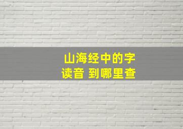 山海经中的字读音 到哪里查